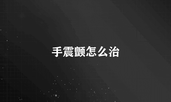 手震颤怎么治