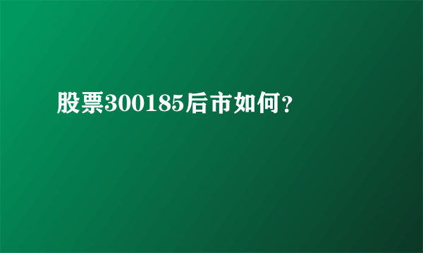 股票300185后市如何？