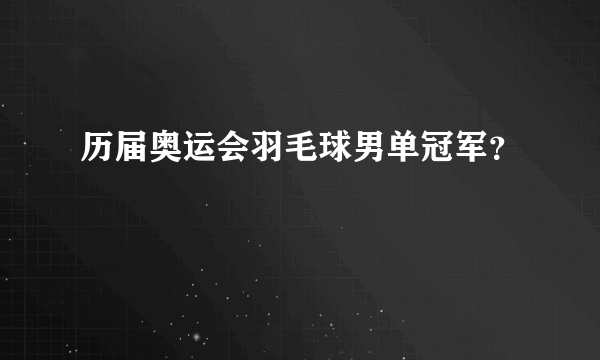 历届奥运会羽毛球男单冠军？