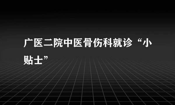 广医二院中医骨伤科就诊“小贴士”