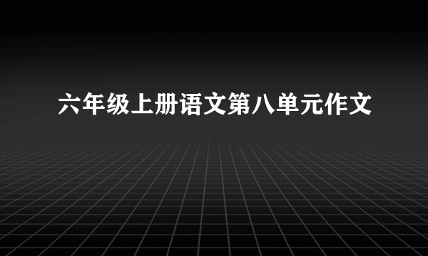 六年级上册语文第八单元作文