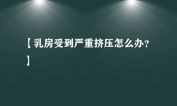 【乳房受到严重挤压怎么办？】