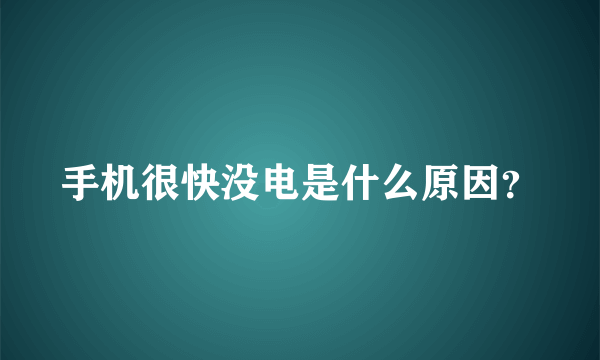 手机很快没电是什么原因？
