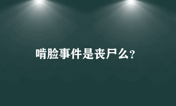 啃脸事件是丧尸么？