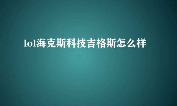 lol海克斯科技吉格斯怎么样
