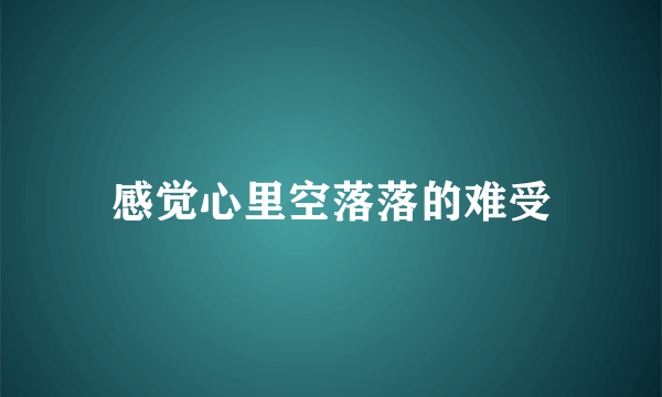 感觉心里空落落的难受