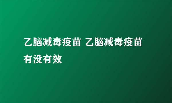 乙脑减毒疫苗 乙脑减毒疫苗有没有效