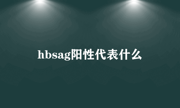 hbsag阳性代表什么