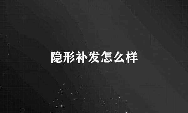 隐形补发怎么样