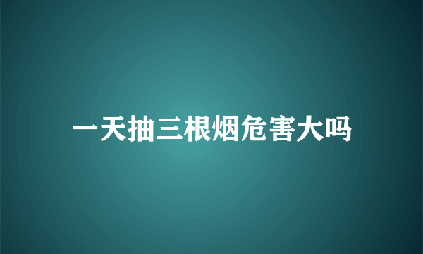 一天抽三根烟危害大吗