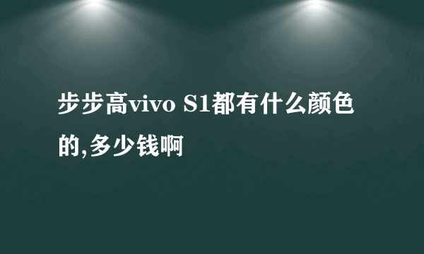 步步高vivo S1都有什么颜色的,多少钱啊