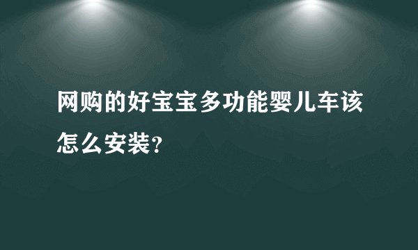 网购的好宝宝多功能婴儿车该怎么安装？