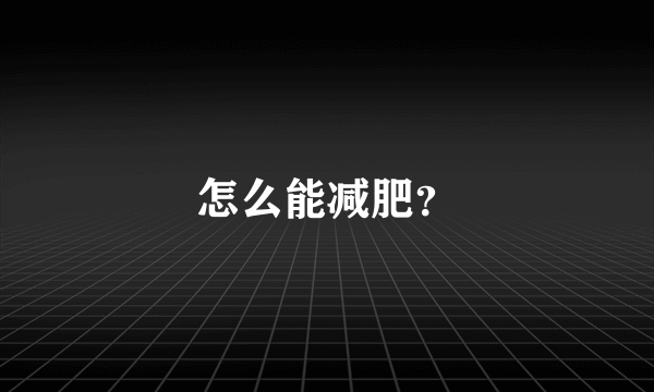 怎么能减肥？