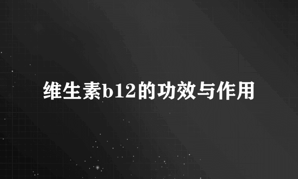 维生素b12的功效与作用