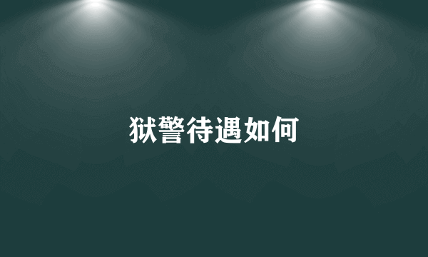 狱警待遇如何