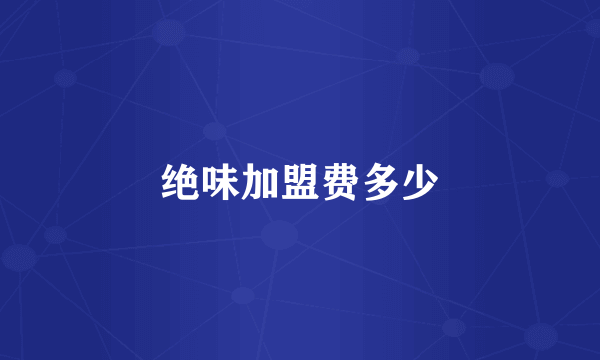 绝味加盟费多少
