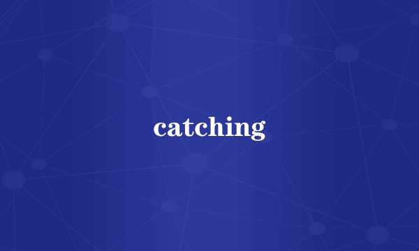 catching