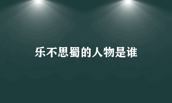 乐不思蜀的人物是谁