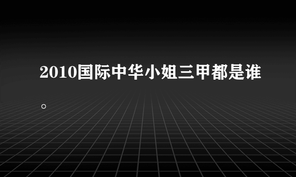 2010国际中华小姐三甲都是谁。
