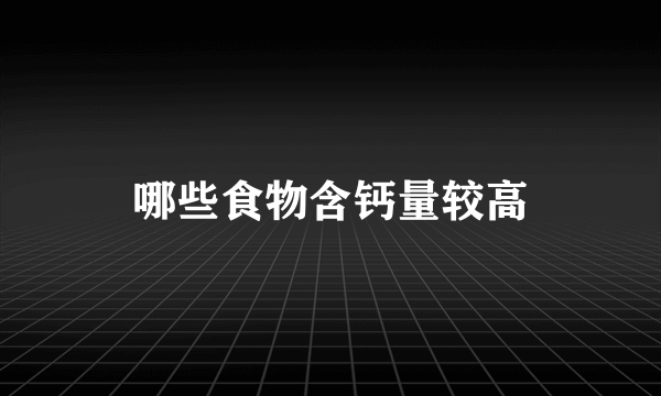 哪些食物含钙量较高
