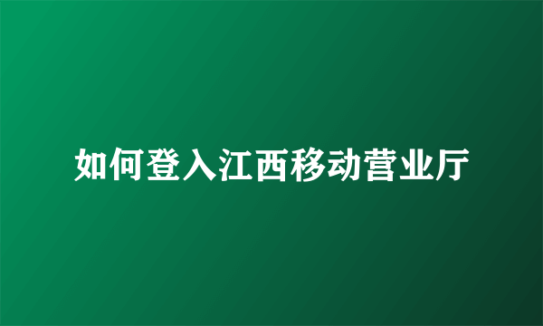 如何登入江西移动营业厅