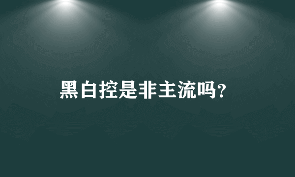黑白控是非主流吗？