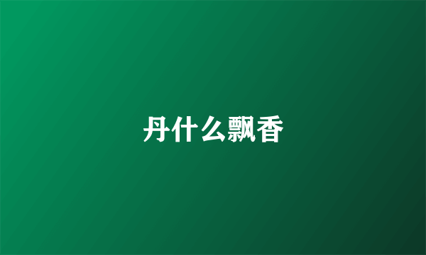 丹什么飘香
