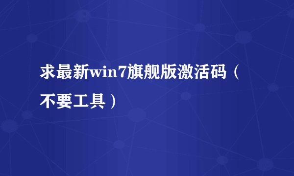 求最新win7旗舰版激活码（不要工具）