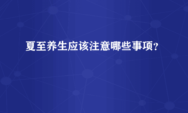 夏至养生应该注意哪些事项？