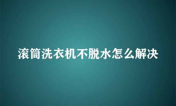 滚筒洗衣机不脱水怎么解决