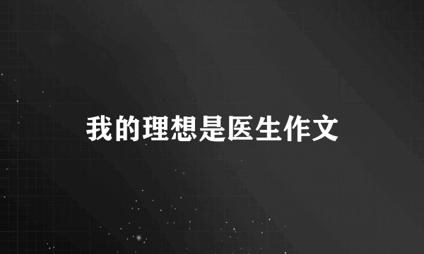我的理想是医生作文