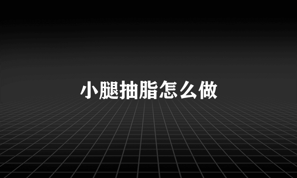 小腿抽脂怎么做