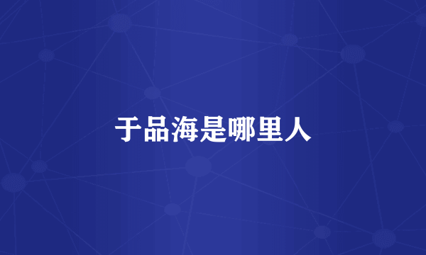 于品海是哪里人