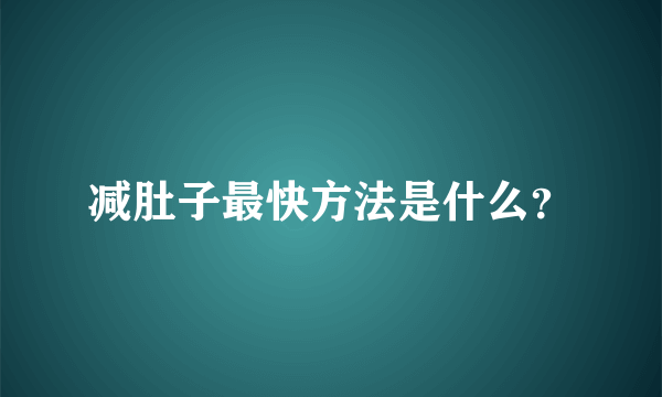 减肚子最快方法是什么？