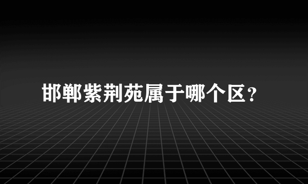 邯郸紫荆苑属于哪个区？