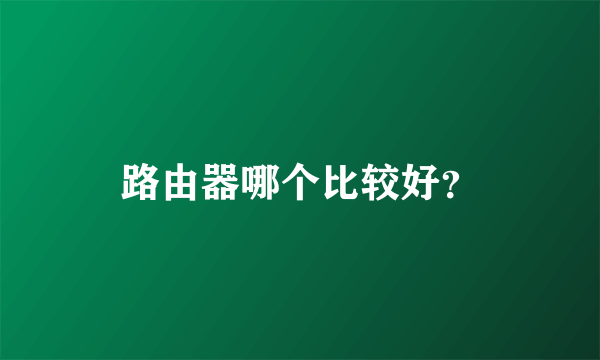 路由器哪个比较好？