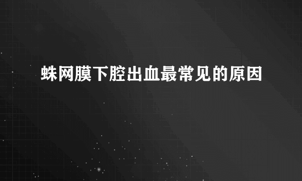 蛛网膜下腔出血最常见的原因
