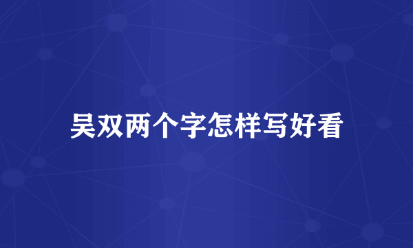 吴双两个字怎样写好看