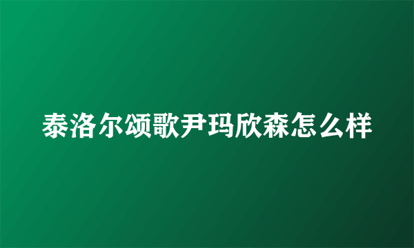 泰洛尔颂歌尹玛欣森怎么样