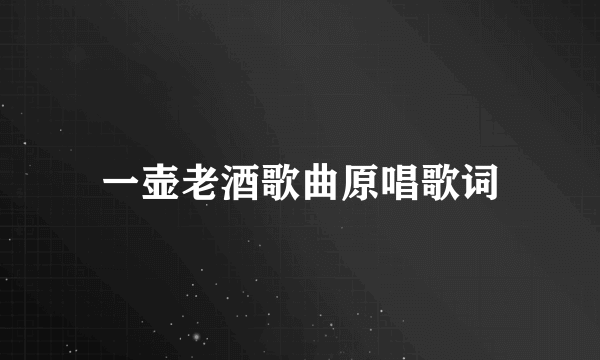 一壶老酒歌曲原唱歌词