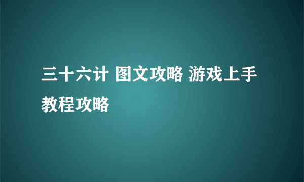 三十六计 图文攻略 游戏上手教程攻略