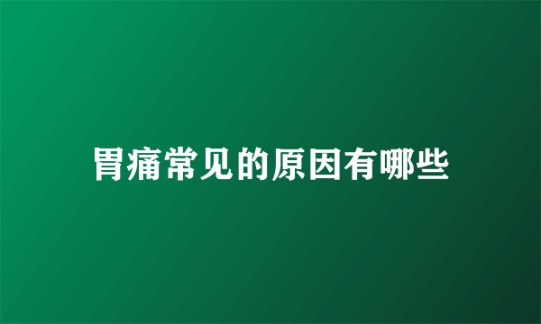 胃痛常见的原因有哪些