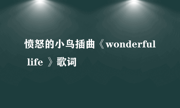 愤怒的小鸟插曲《wonderful life 》歌词