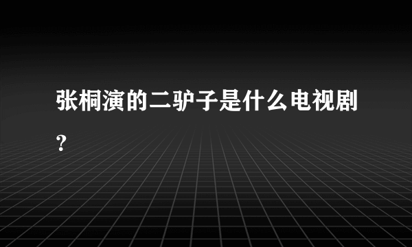 张桐演的二驴子是什么电视剧？