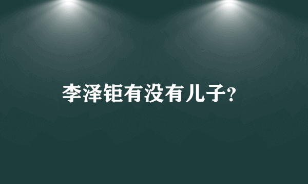 李泽钜有没有儿子？