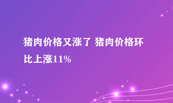 猪肉价格又涨了 猪肉价格环比上涨11%