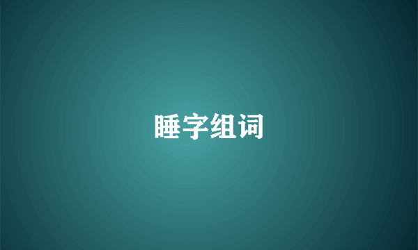 睡字组词