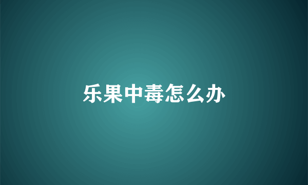 乐果中毒怎么办