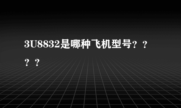 3U8832是哪种飞机型号？？？？