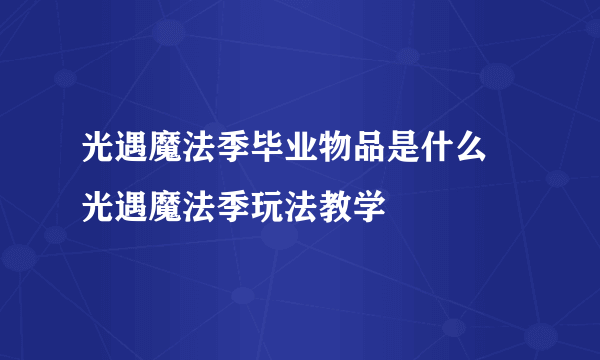 光遇魔法季毕业物品是什么 光遇魔法季玩法教学
